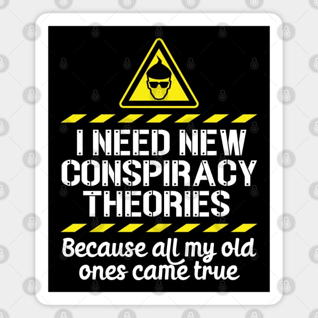 I Need New Conspiracy Theories Because All My Old Ones Came True v6 Magnet by RobiMerch